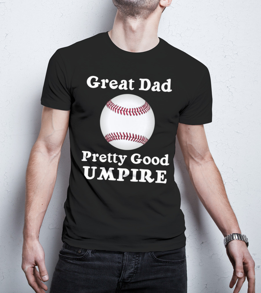 Great Dad Pretty Good Umpire Baseball Softball T-Shirt