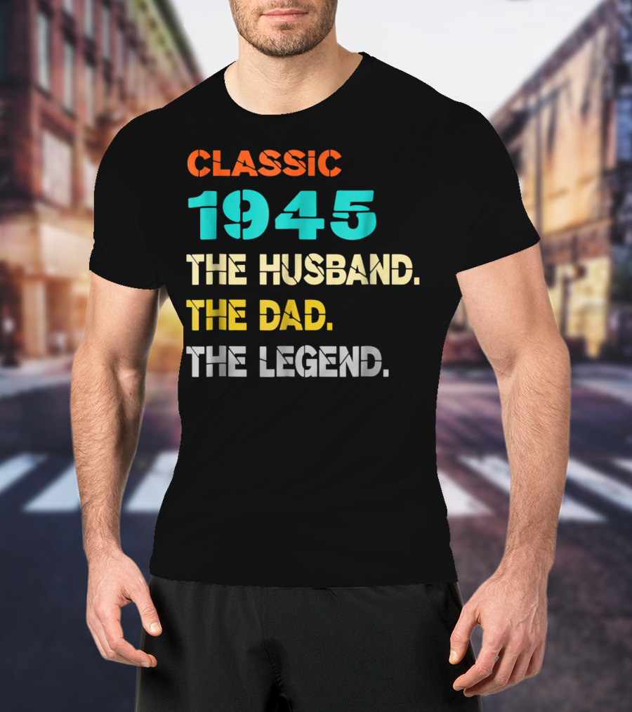 Classic 1945 The Husband The Dad The Legend T-Shirt