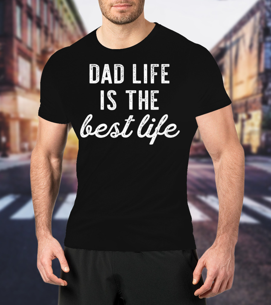 Dad Life Is The Best Life New Birthday Men37 T-Shirt