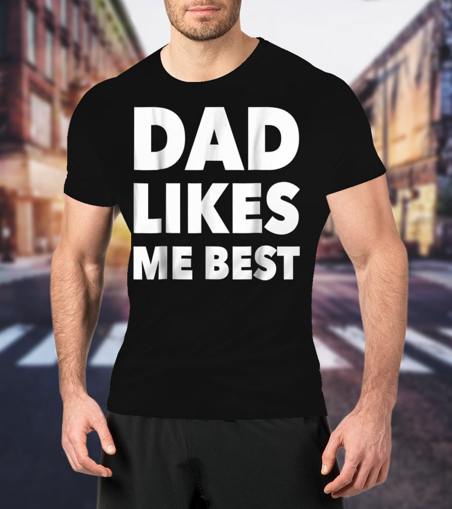 Dad Likes Me Best Funny Sibling Gag Family T-Shirt