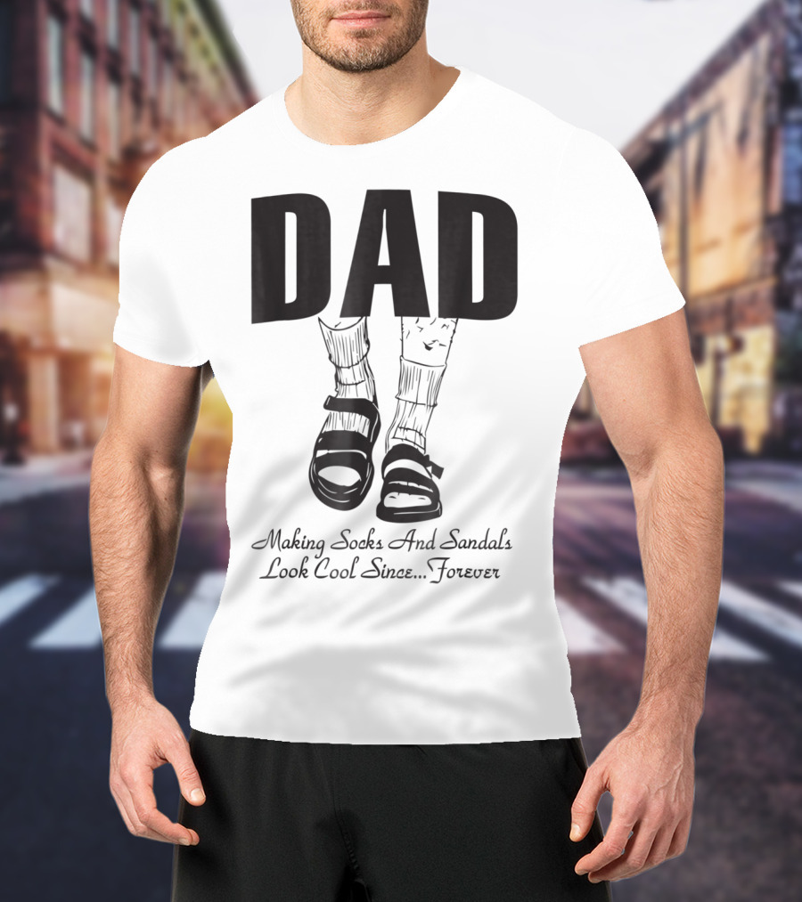 Dad Making Socks And Sandals Look Cool Since Forever Tees48 T-Shirt