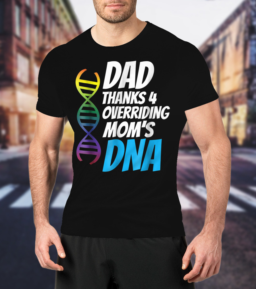 Dad Thanks 4 Overriding Mom's DNA Rainbow Chromosome T-Shirt
