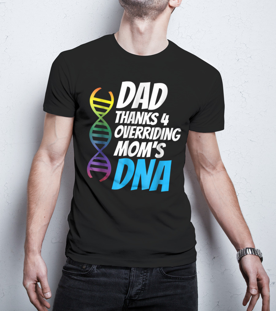 Dad Thanks 4 Overriding Mom's DNA Rainbow Chromosome T-Shirt