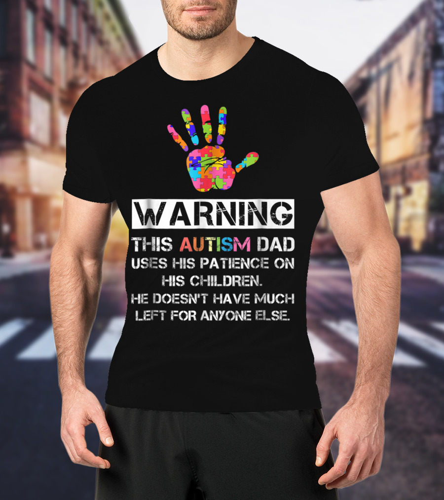 WARNING This Autism Dad Uses His Patience On His Children He Doesn't Have Much Left For Anyone Else T-Shirt