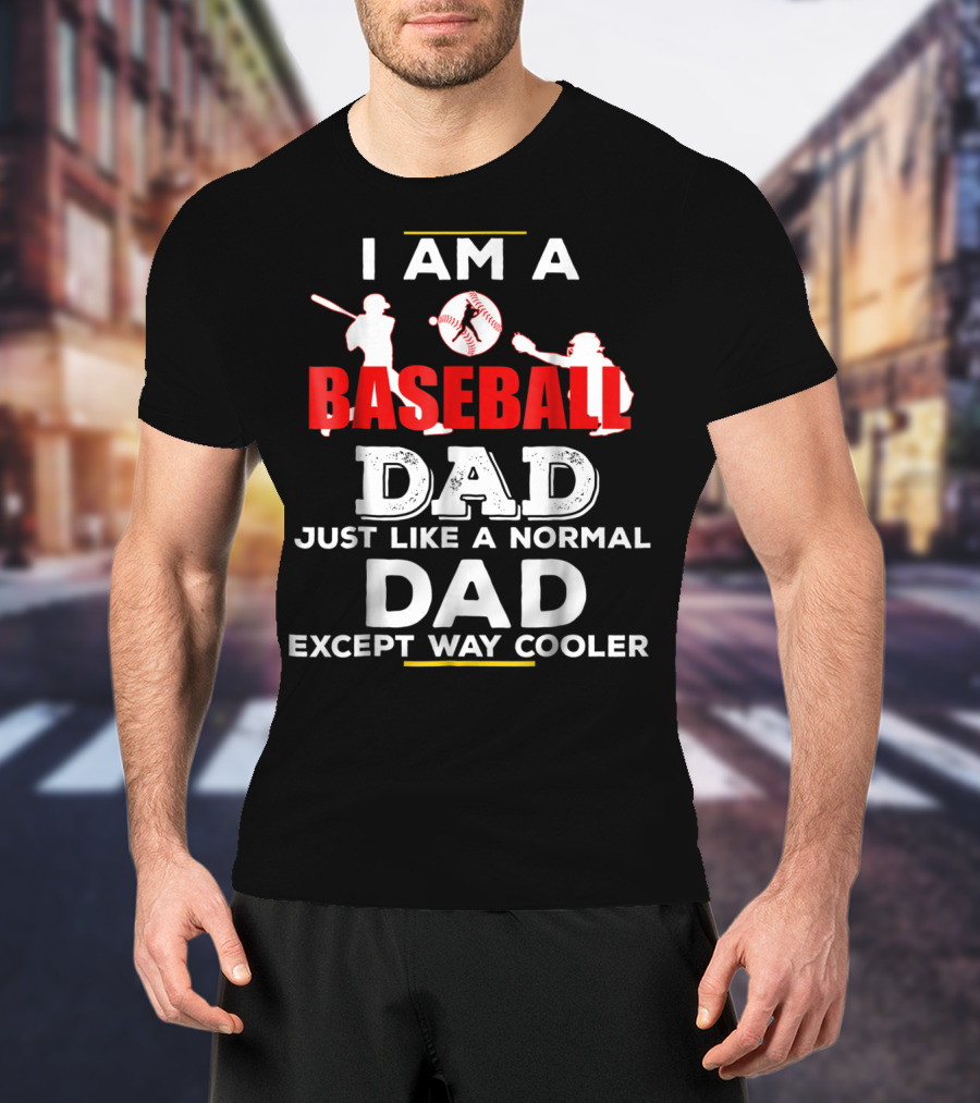 I Am A Baseball Dad Just Like A Normal Dad Except Way Cooler T-Shirt