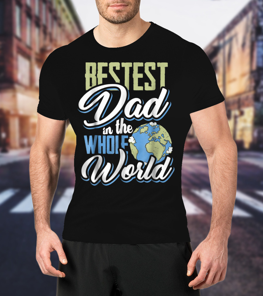Bestest Dad In The Whole World Earth Globe T-Shirt