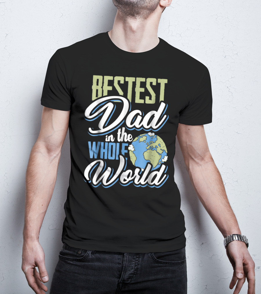 Bestest Dad In The Whole World Earth Globe T-Shirt