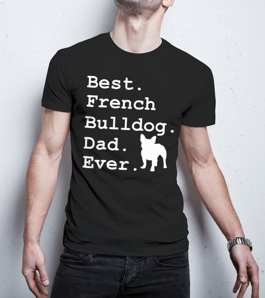 Best French Bulldog Dad Ever Funny Dogs Lovers T-Shirt