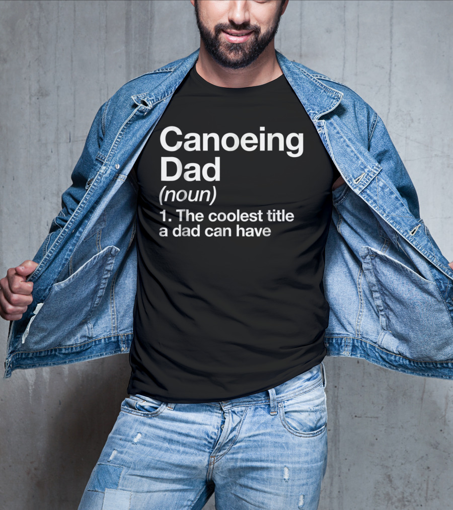 Canoeing Dad Noun Definition The Coolest Title A Dad Can Have Sports T-Shirt