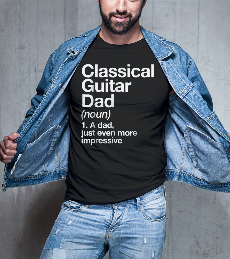 Classical Guitar Dad Noun Definition A Dad Just Even More Impressive T-Shirt