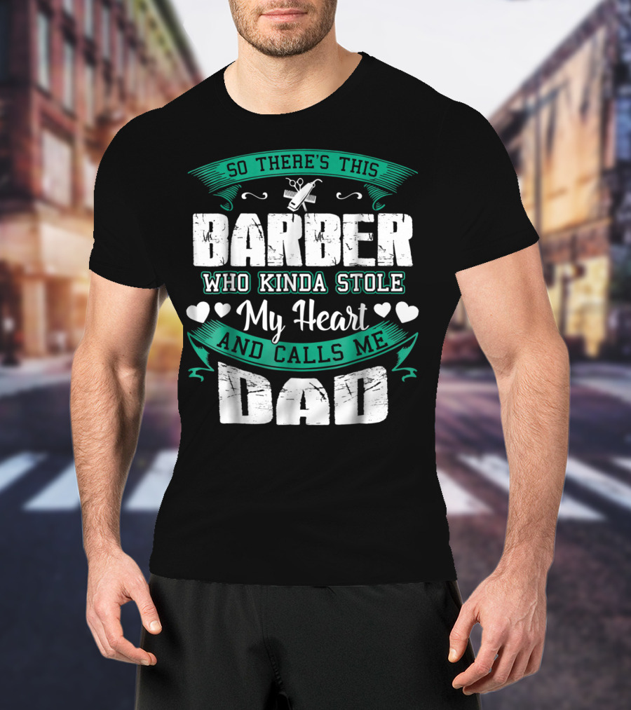 So There's This Barber Who Kinda Stole My Heart And Calls Me Dad T-Shirt