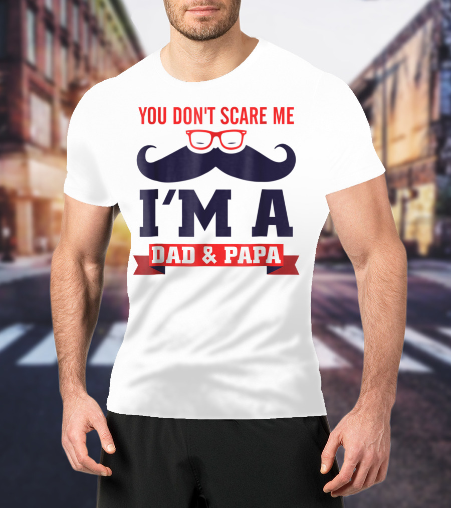 You Don't Scare Me I'm A Dad And Papa Mustache Glasses T-Shirt