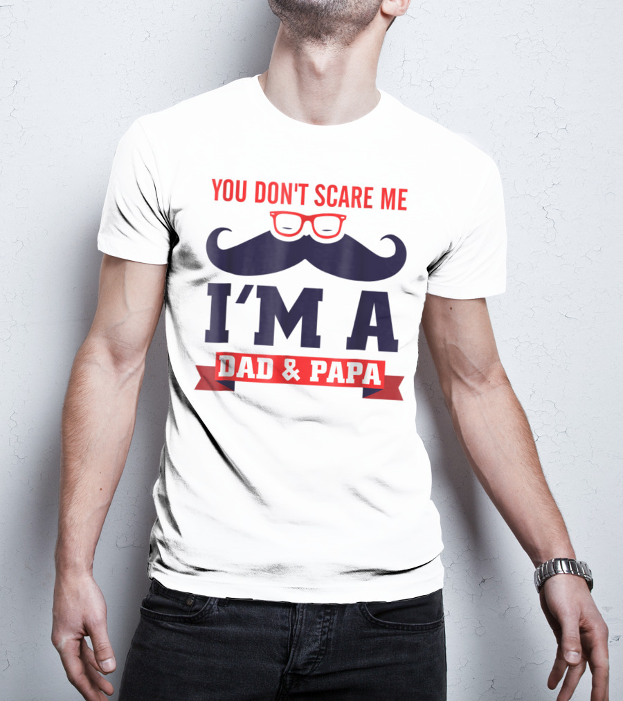 You Don't Scare Me I'm A Dad And Papa Mustache Glasses T-Shirt