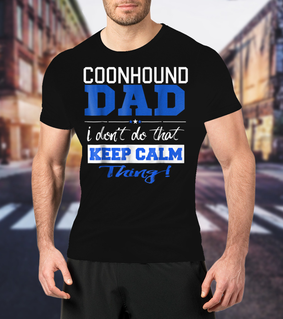 Coonhound Dad I Don’t Do That Keep Calm Thing T-Shirt