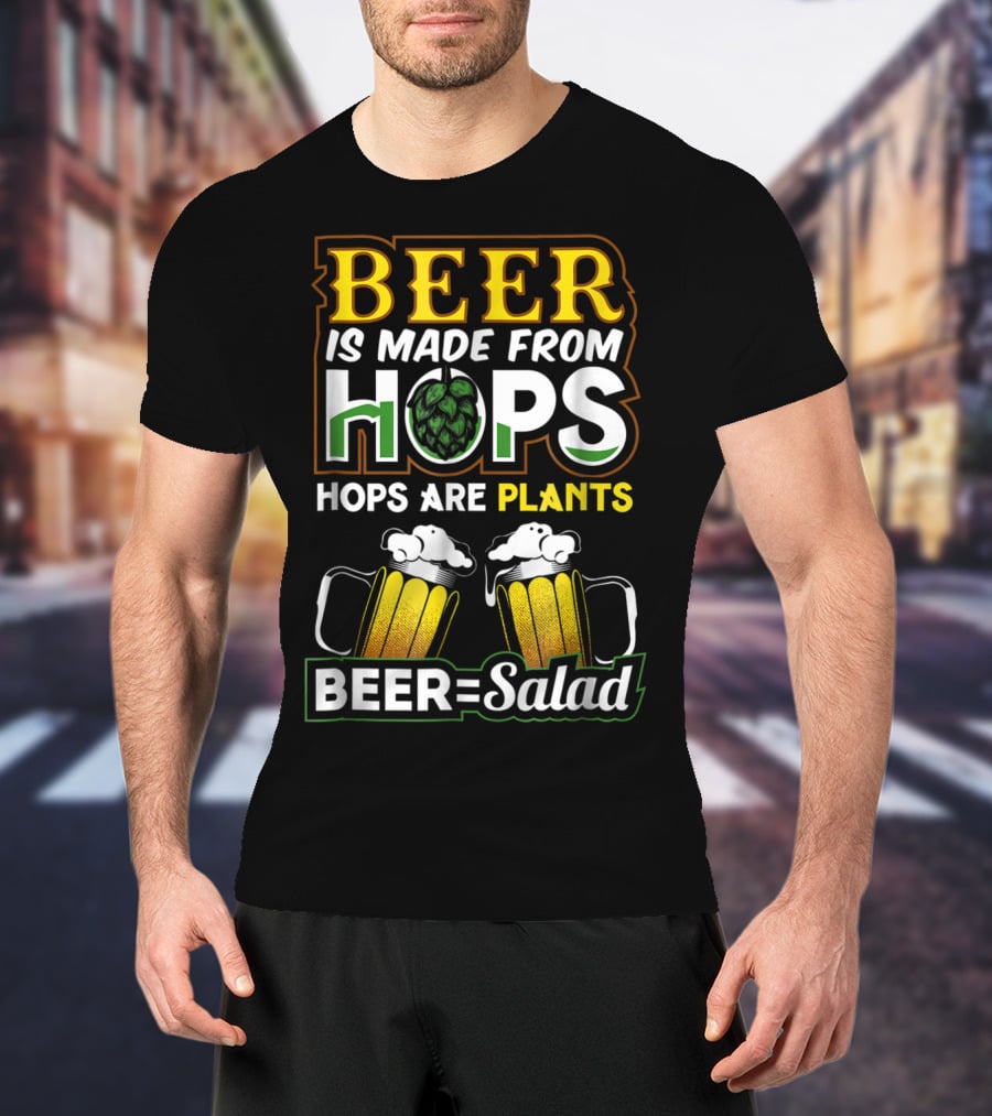 Beer Is Made From Hops Hops Are Plants Beer=Salad T-Shirt