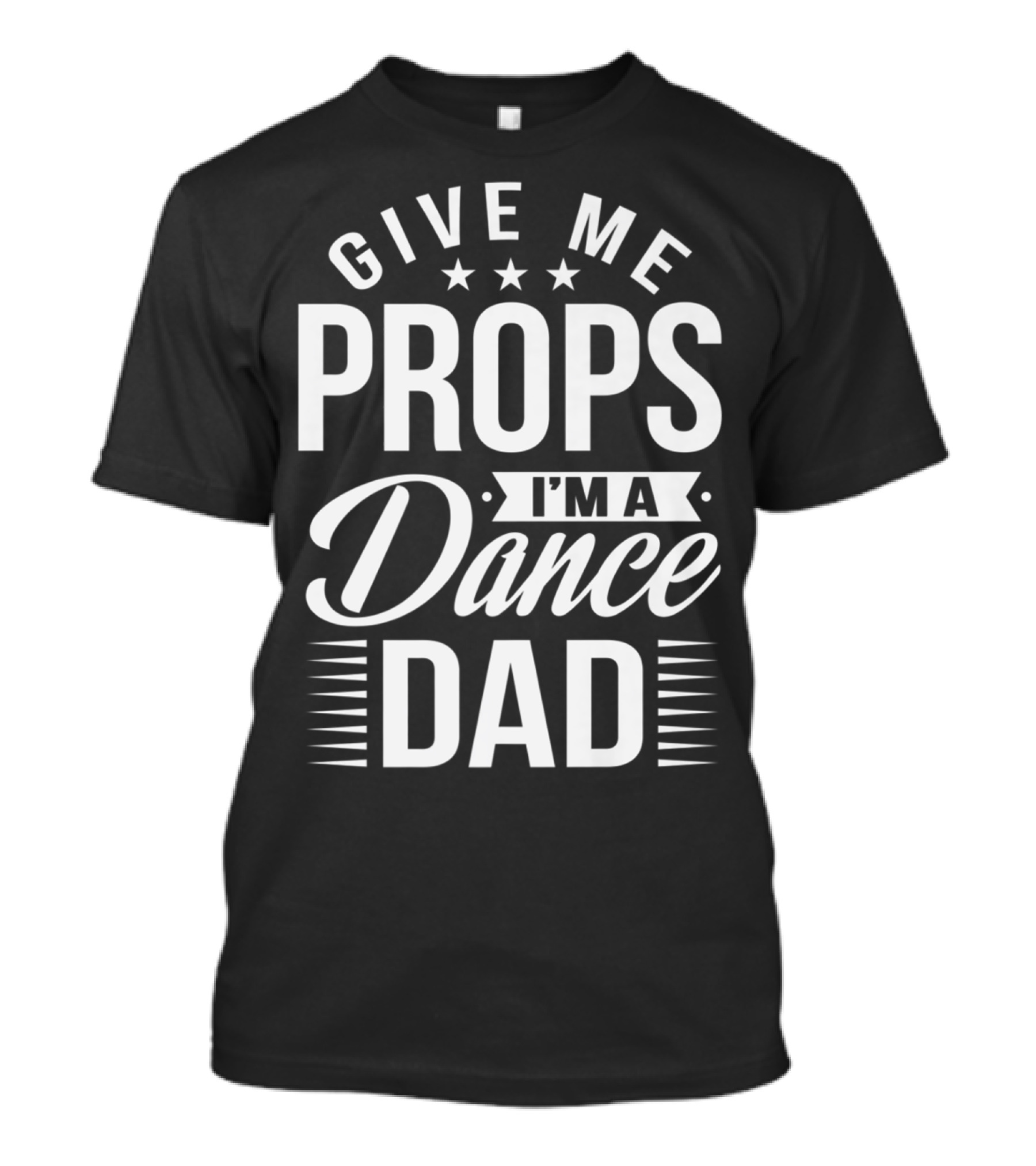 Give Me Props I'm A Dance Dad T-Shirt