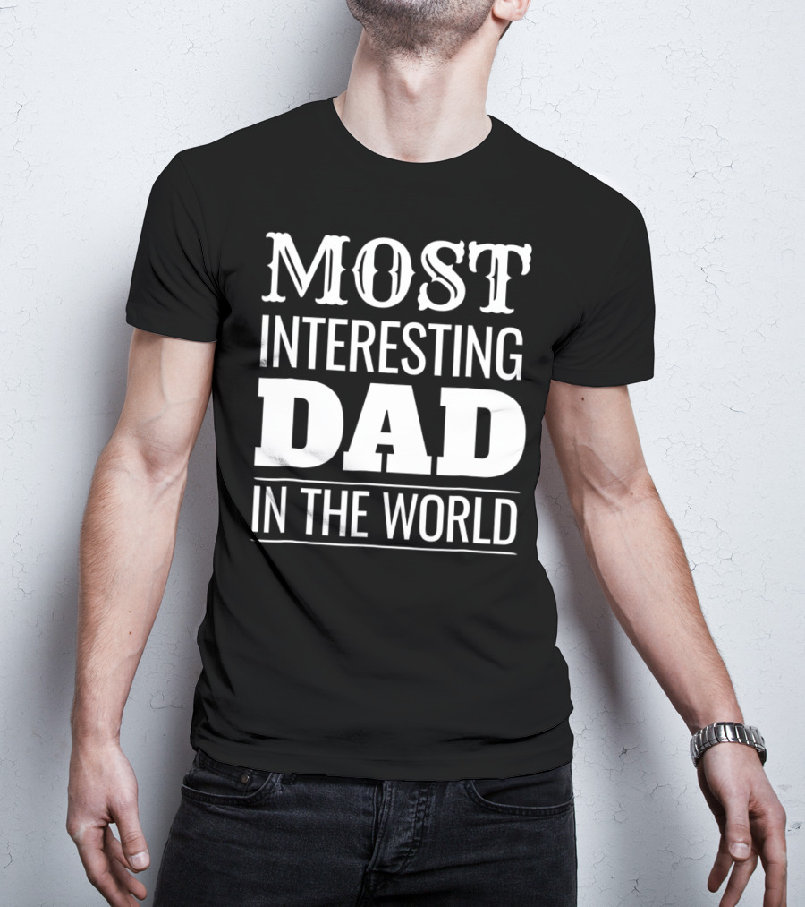 Funny Most Interesting Dad In The World T-Shirt