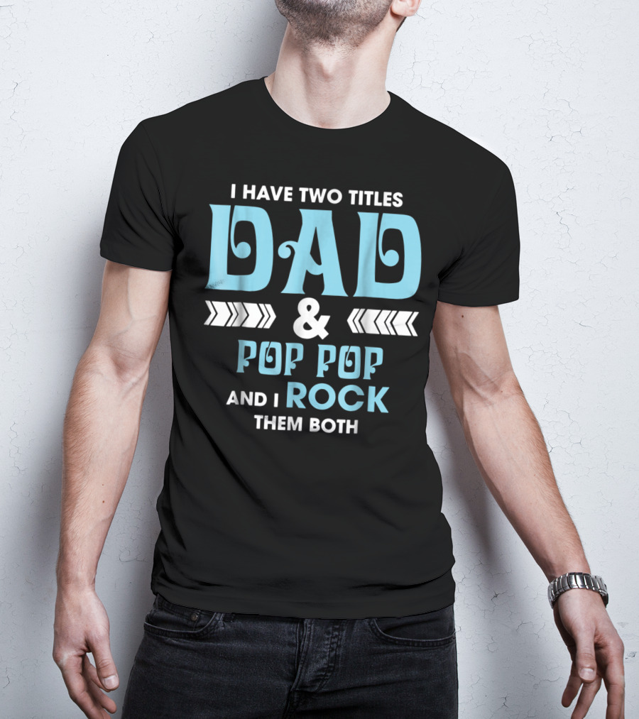 I Have Two Titles Dad Pop Pop And I Rock Them Both T-Shirt
