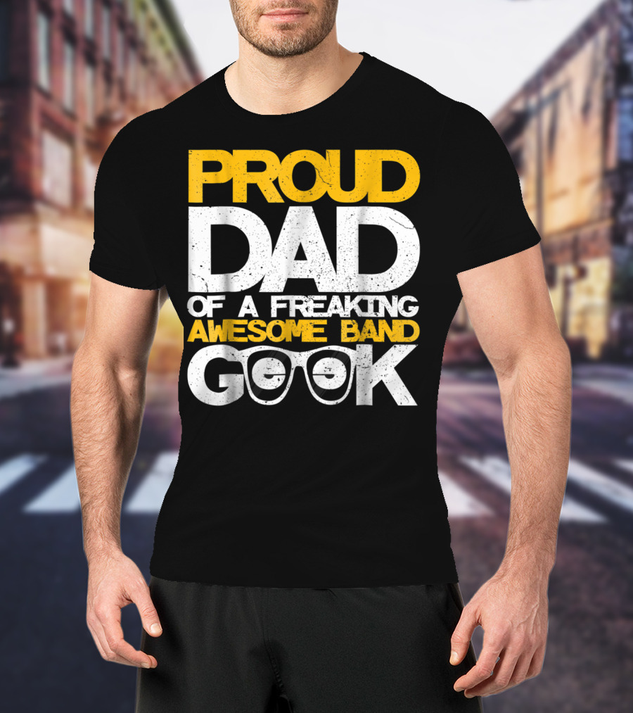 Proud Dad Of A Freaking Awesome Band Geek T-Shirt