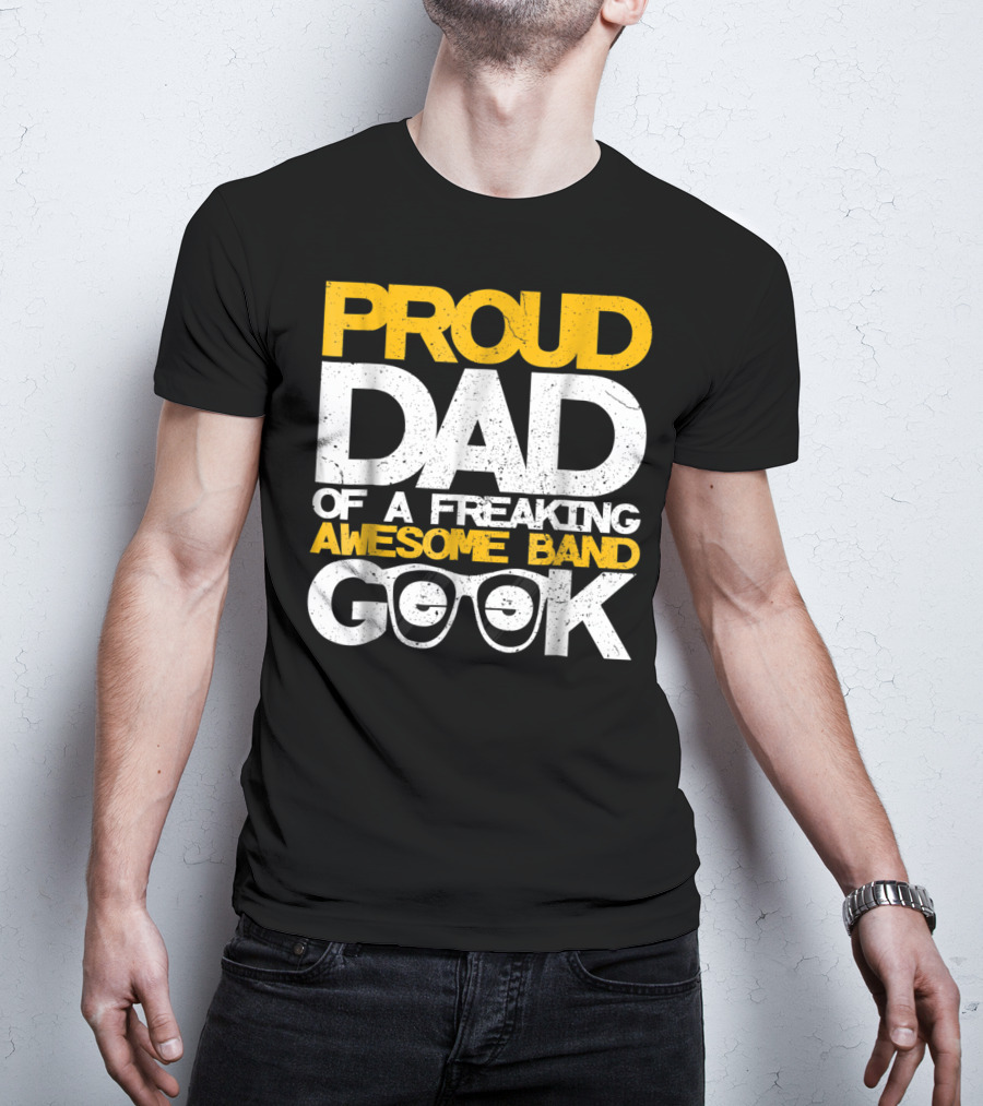 Proud Dad Of A Freaking Awesome Band Geek T-Shirt