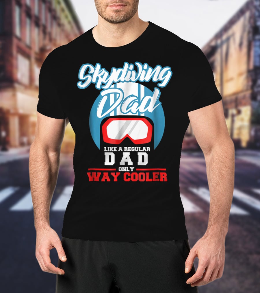 Skydiving Dad Like A Regular Dad Only Way Cooler T-Shirt