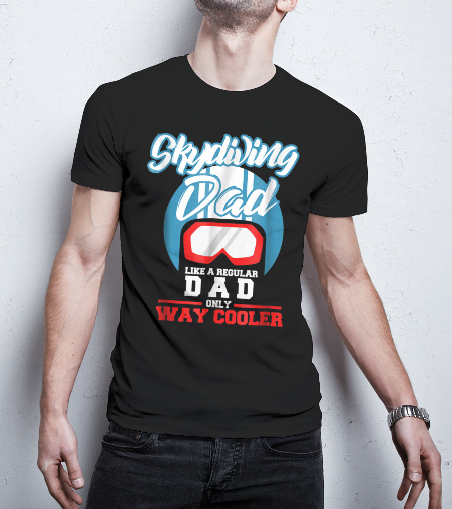 Skydiving Dad Like A Regular Dad Only Way Cooler T-Shirt