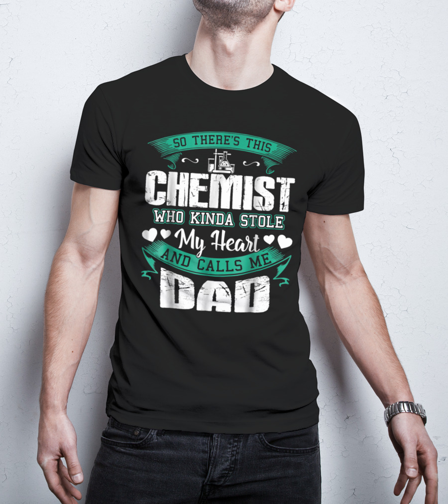 So There's This Chemist Who Kinda Stole My Heart And Calls Me Dad T-Shirt