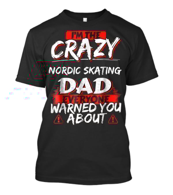 I'm The Crazy Nordic Skating Dad Everyone Warned You About T-Shirt