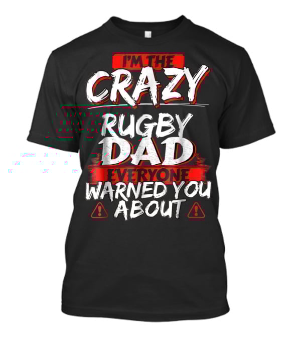 I'm The Crazy Rugby Dad Everyone Warned You About T-Shirt