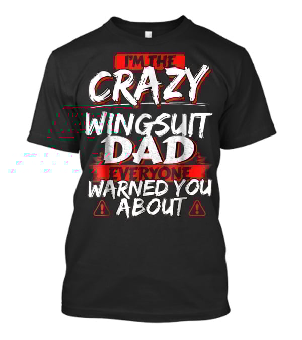 I'm The Crazy Wingsuit Dad Everyone Warned You About T-Shirt