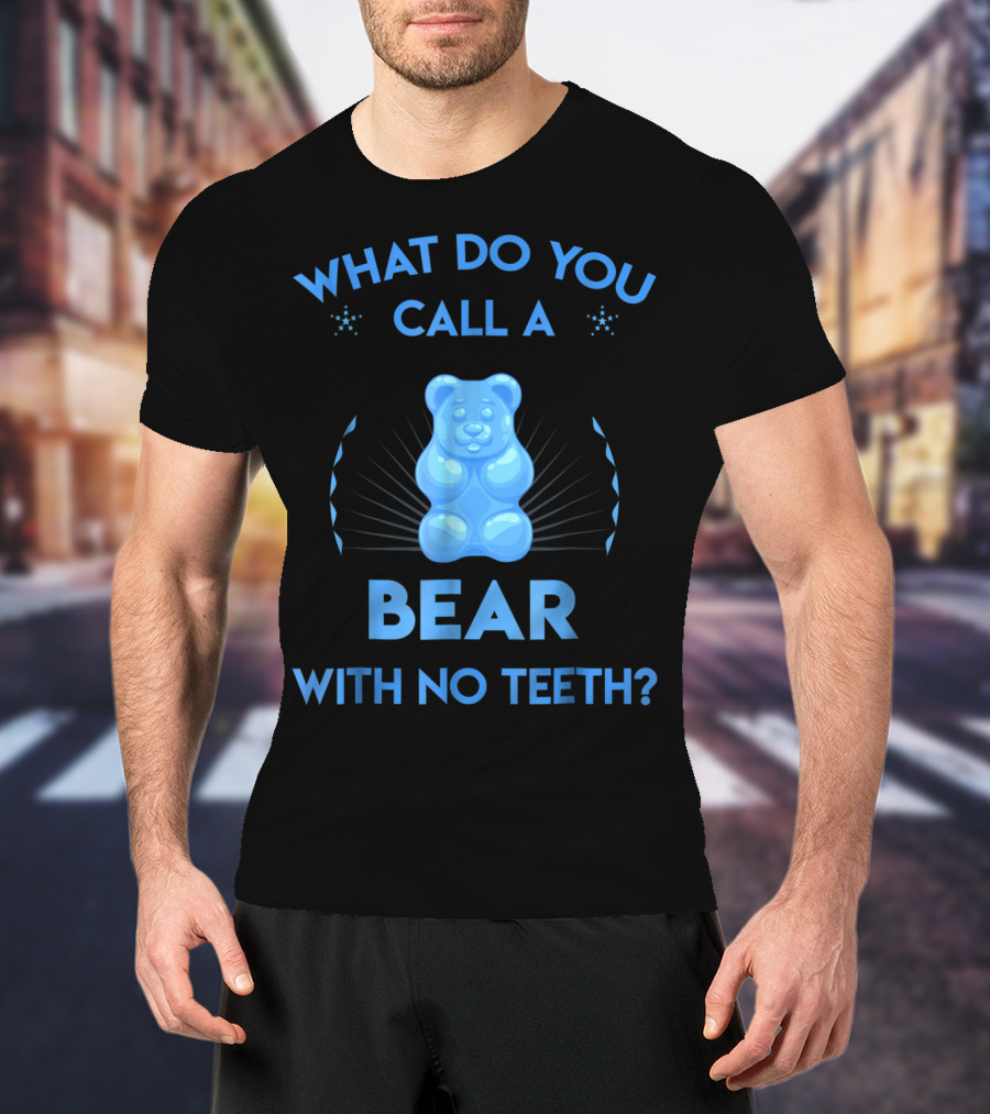 What Do You Call A Bear With No Teeth Gummy Bear Joke Dad Humor T-Shirt