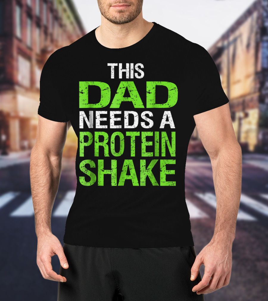 This Dad Needs A Protein Shake T-Shirt