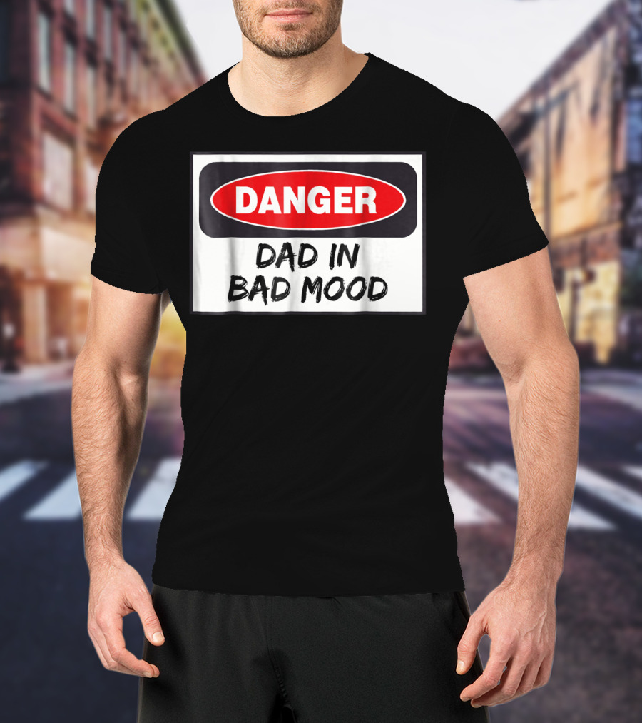 Danger Warning Dad In Bad Mood T-Shirt