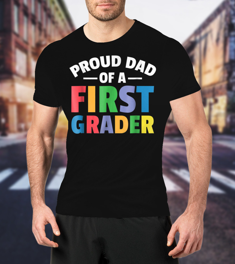 Proud Dad Of A First Grader Parent 1st Grade T-Shirt