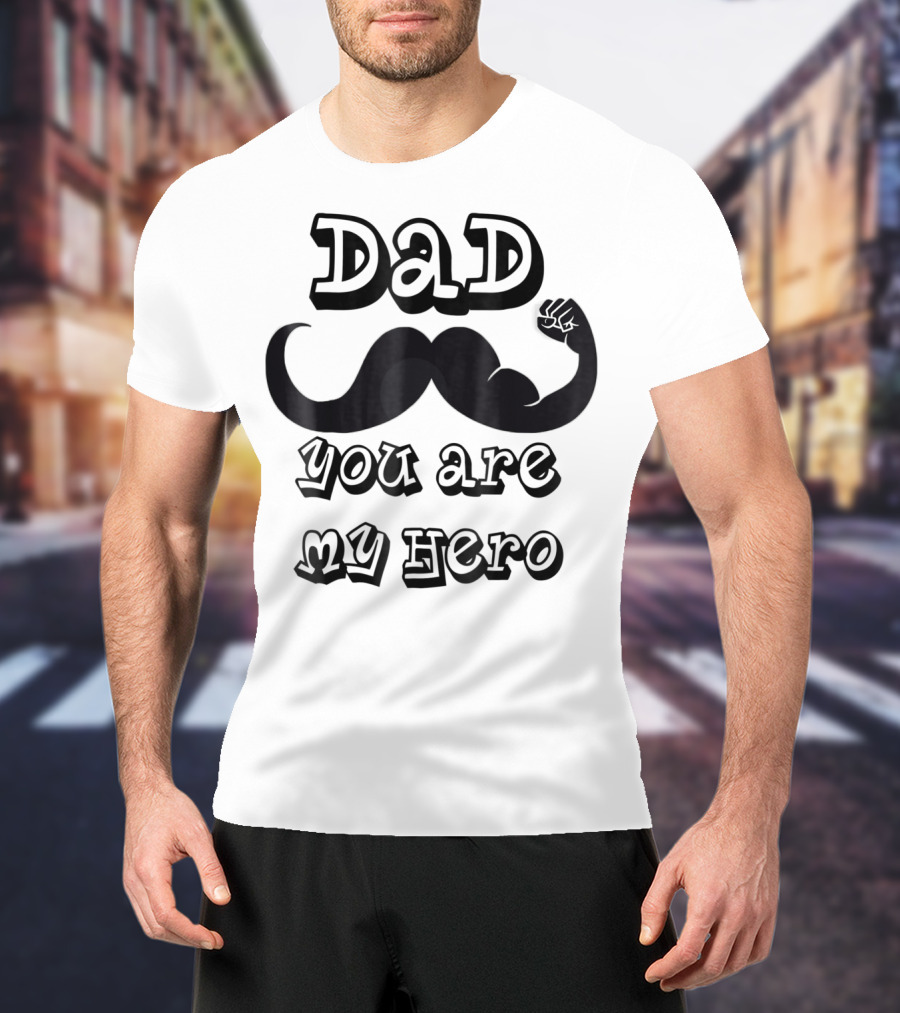 Dad You Are My Hero Moustache And Flexing Arm T-Shirt