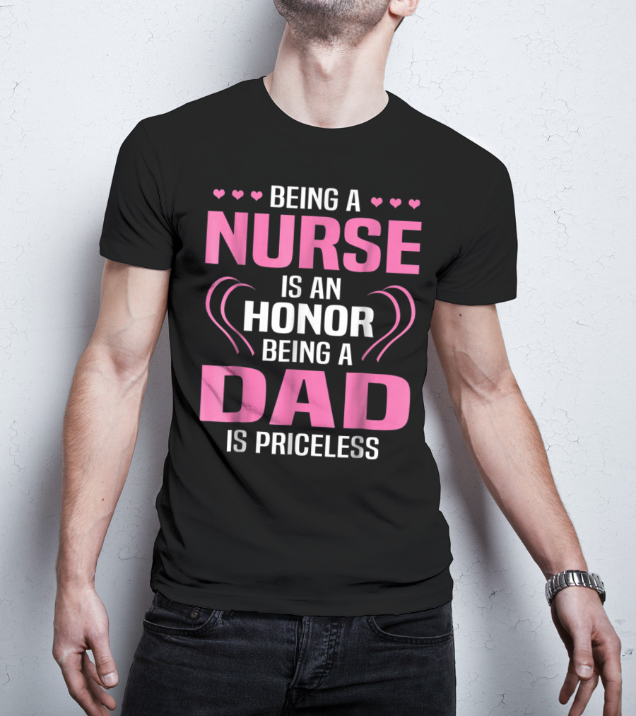 Being A Nurse Is An Honor Being A Dad Is Priceless Hearts T-Shirt