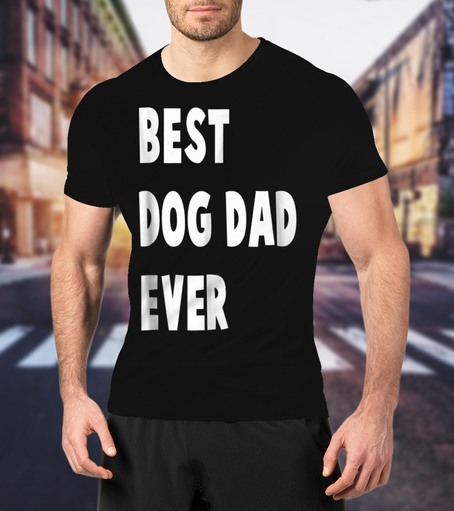 Best Dog Dad Ever Fathers Day Gift T-Shirt
