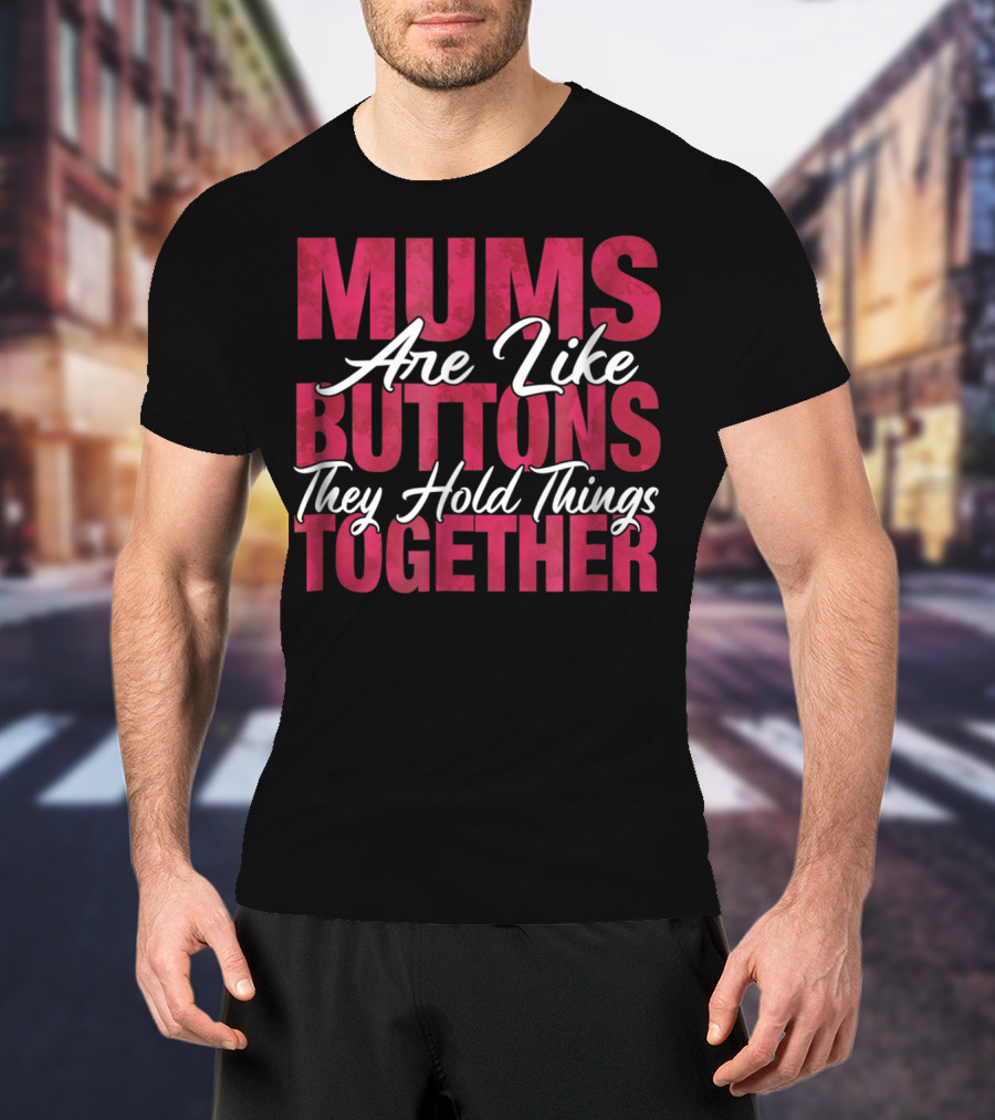 Mums Are Like Buttons They Hold Things Together Best Son Best Mother Mommy Tee29 T-Shirt
