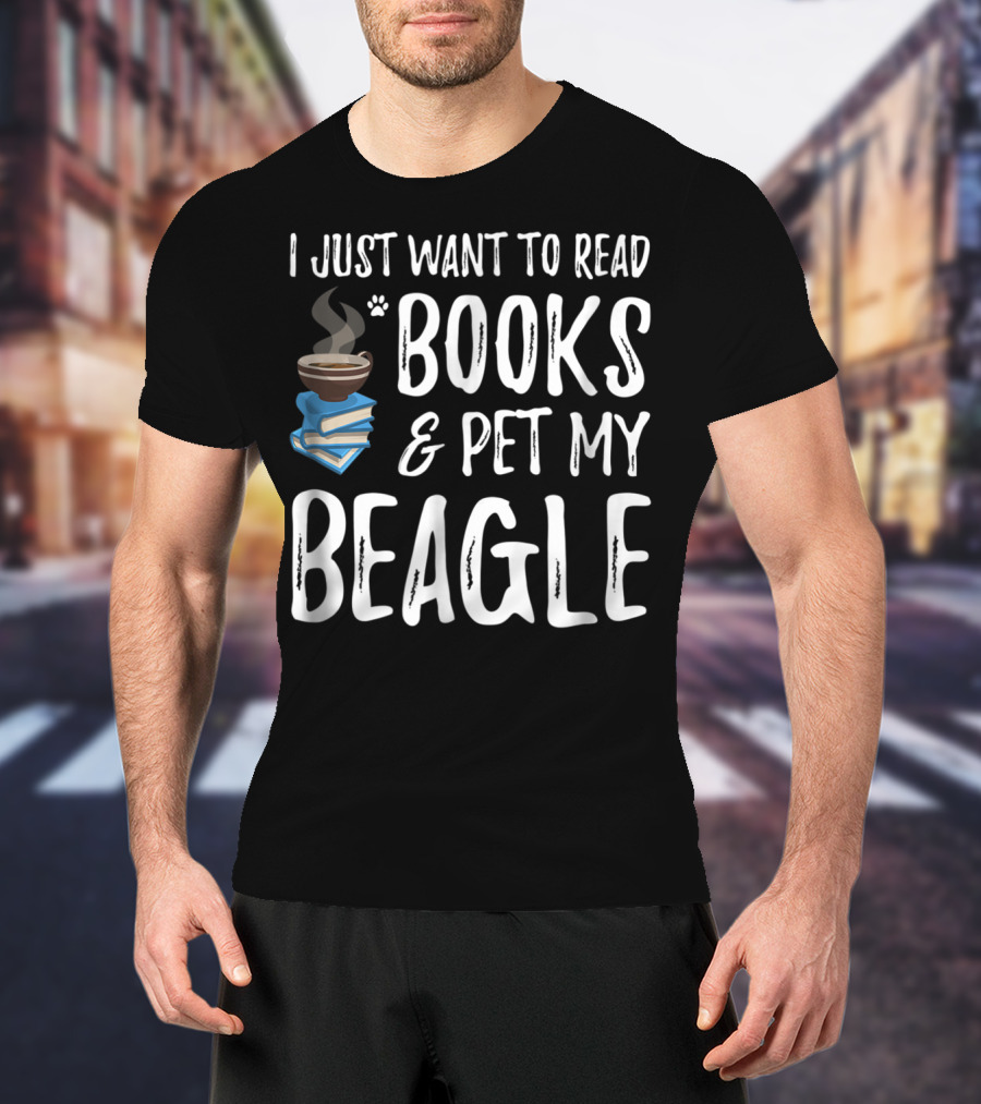 I Just Want To Read Books And Pet My Beagle Dog Mom Or Dog Dad Idea20 T-Shirt