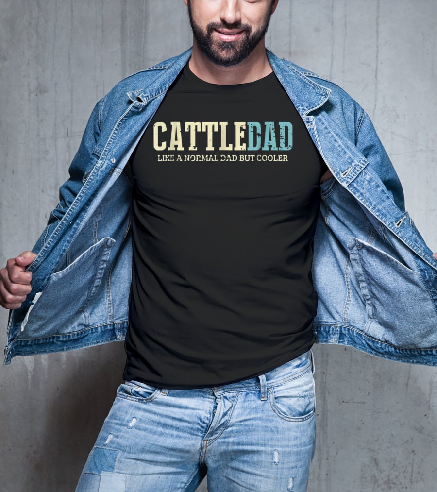 Cattle Dad Like A Normal Dad But Cooler Ranching Fatherhood Humorous Text T-Shirt
