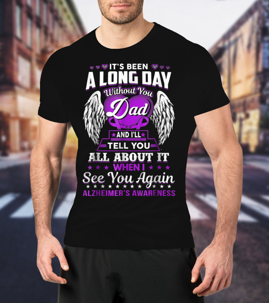 It's Been A Long Day Without You Dad I'll Tell You All About It When I See You Again Alzheimer's Awareness T-Shirt