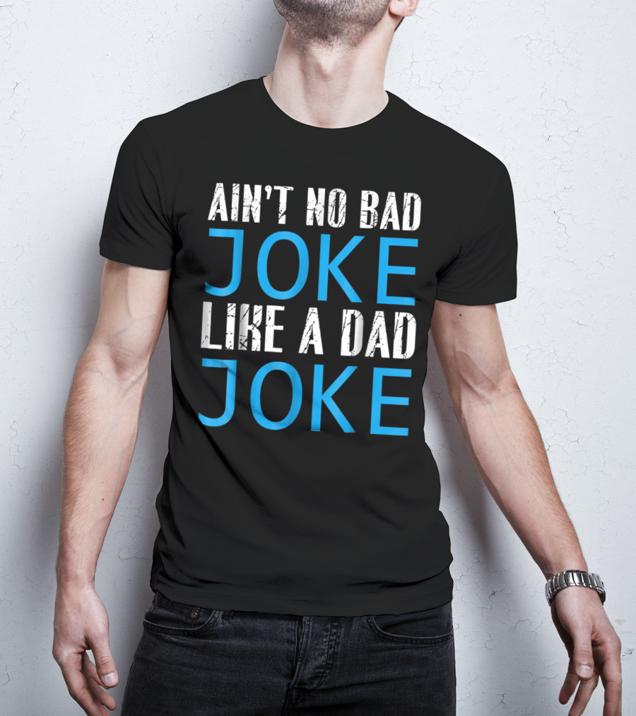 AIN'T NO BAD JOKE LIKE A DAD JOKE FUNNY FATHER T-Shirt