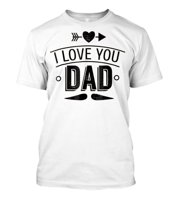 I Love You Dad With Heart Arrow T-Shirt