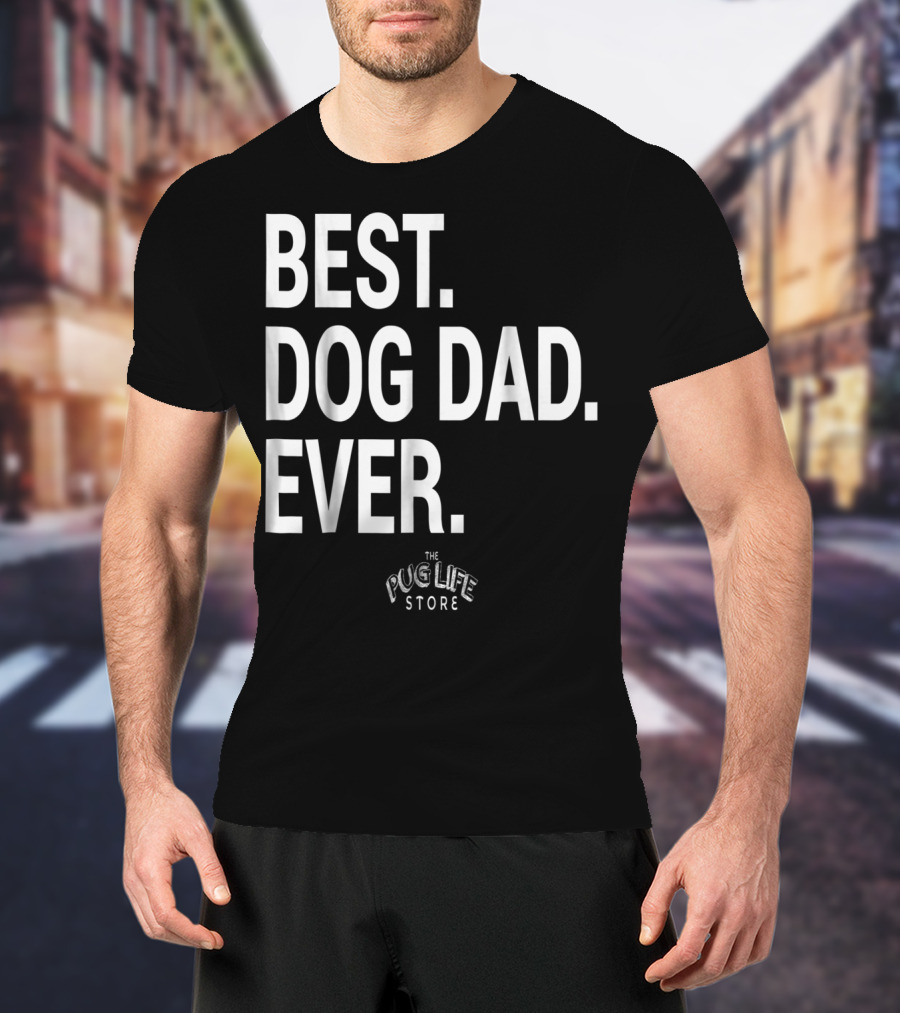 BEST DOG DAD EVER THE PUG LIFE STORE T-Shirt