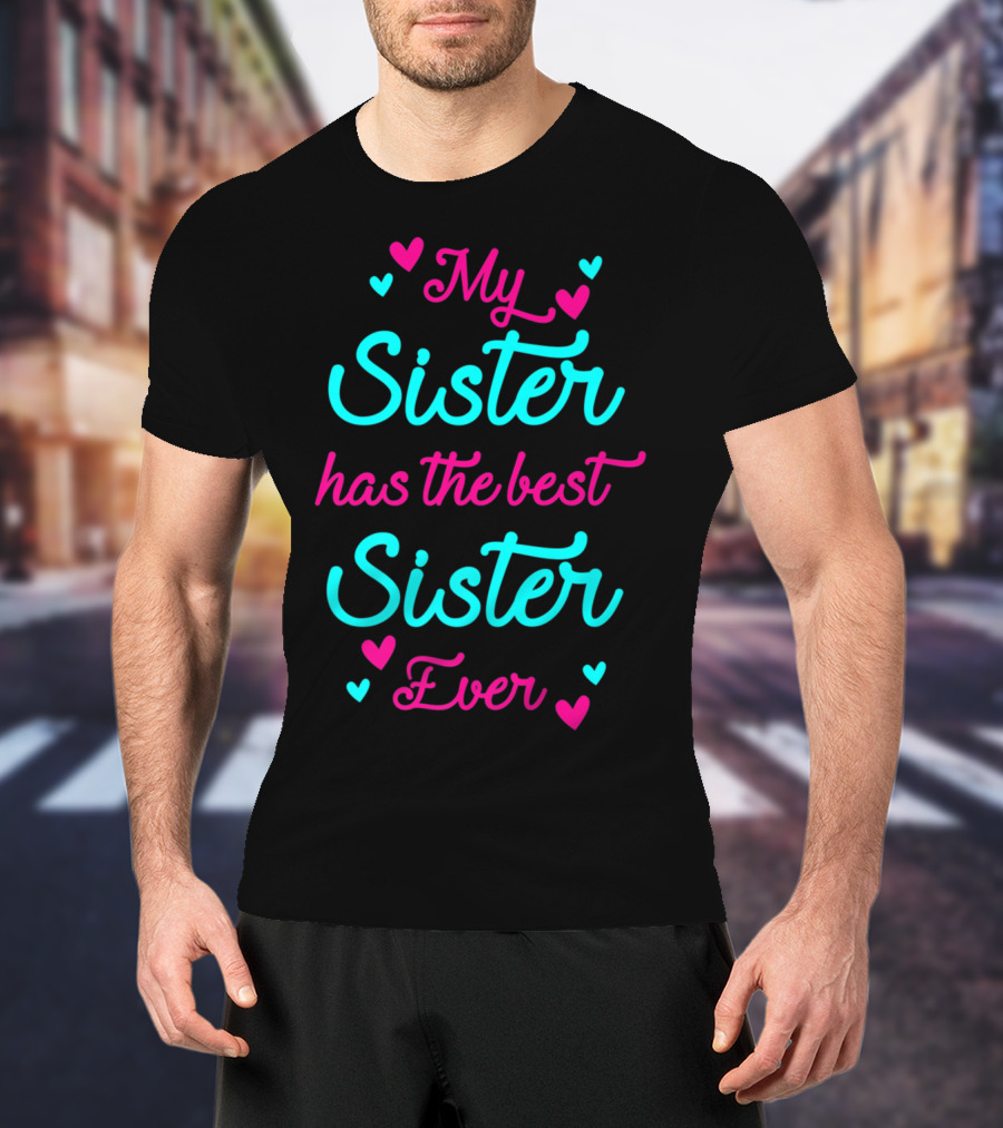 My Sister Has The Best Sister Ever T-Shirt