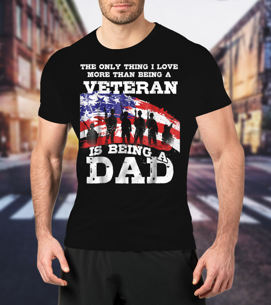 The Only Thing I Love More Than Being A Veteran Is Being A Dad T-Shirt
