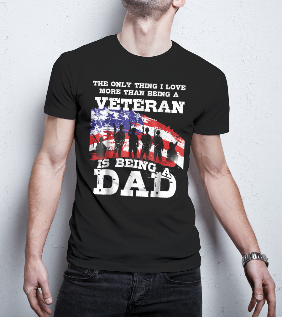 The Only Thing I Love More Than Being A Veteran Is Being A Dad T-Shirt