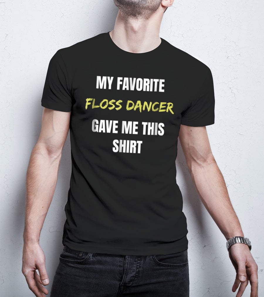 My Favorite Floss Dancer Gave Me This T-Shirt