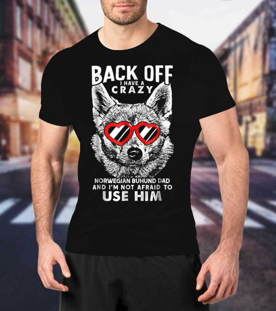 Back Off I Have A Crazy Norwegian Buhund Dad And I'm Not Afraid To Use Him T-Shirt