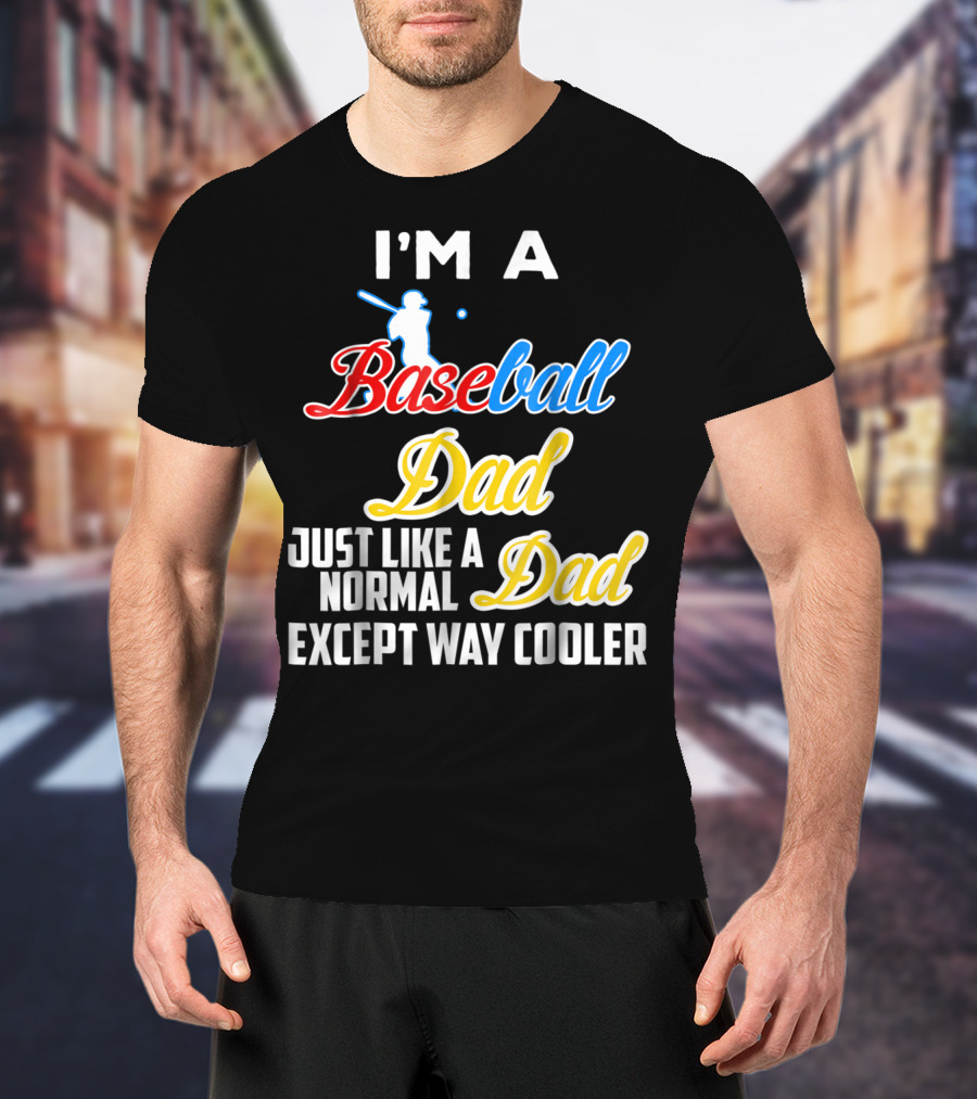 I'M A Baseball Dad Just Like A Normal Dad Except Way Cooler T-Shirt
